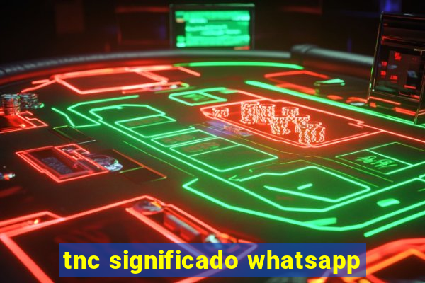 tnc significado whatsapp